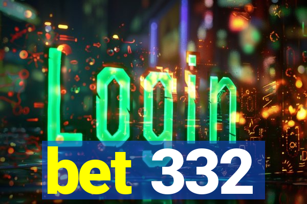 bet 332